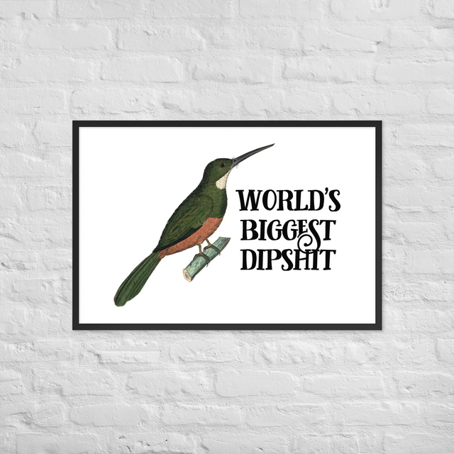 World's Biggest Dipshit Framed Poster