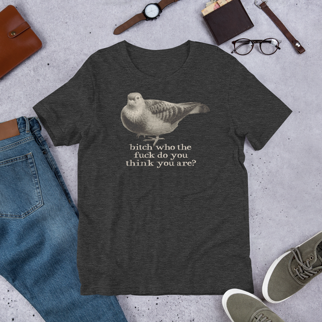 Bitch Who The Fuck Do You Think You Are T-Shirt