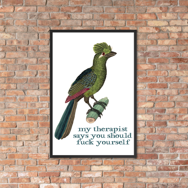 My Therapist Says You Should Fuck Yourself Framed Poster