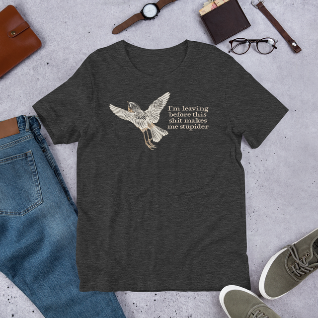 I'm Leaving Before This Shit Makes Me Stupider T-Shirt