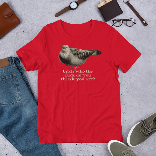 Bitch Who The Fuck Do You Think You Are T-Shirt