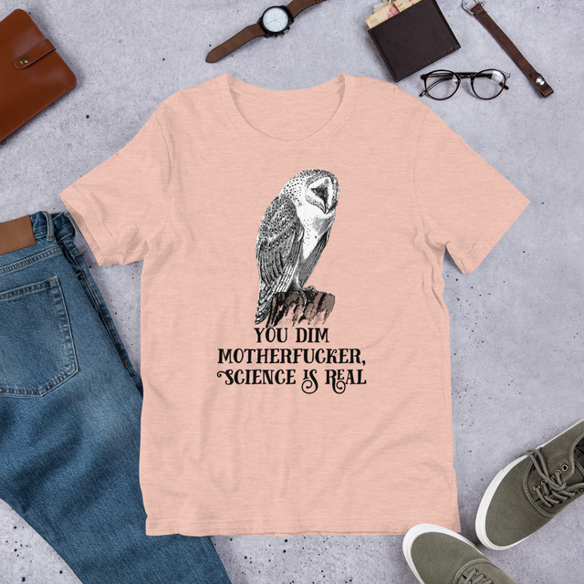 You Dim Motherfucker, Science Is Real T-Shirt