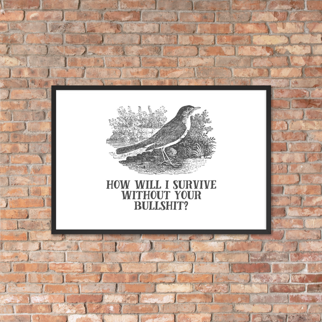 How Will I Survive Without Your Bullshit Framed Poster
