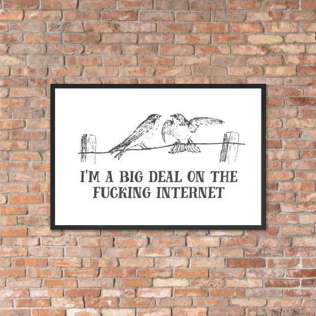 I'm A Big Deal On The Fucking Internet Framed Poster