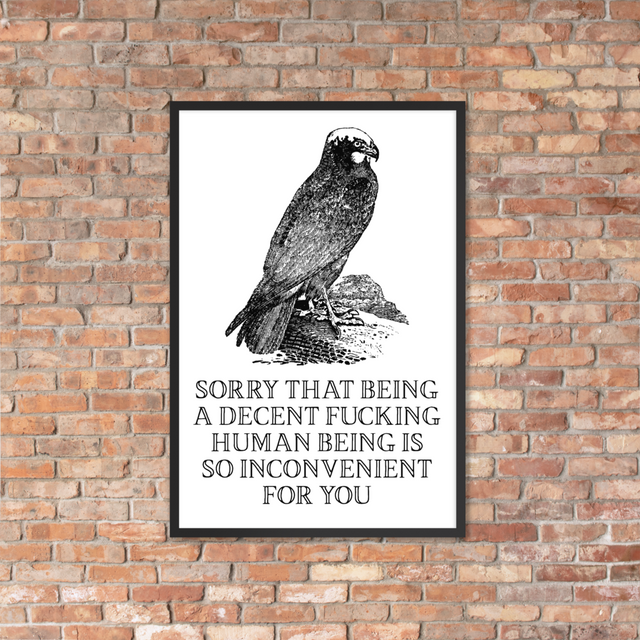 Sorry That Being A Decent Fucking Human Being Is So Inconvenient For You Framed Poster
