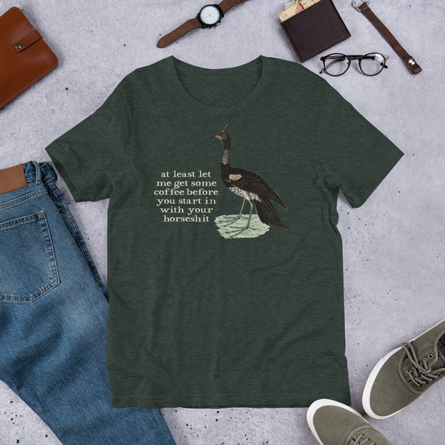 At Least Let Me Get Some Coffee Before You Start In With Your Horseshit T-Shirt